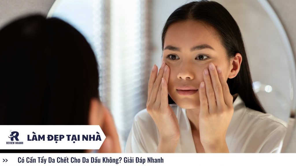 Có Cần Tẩy Da Chết Cho Da Dầu Không