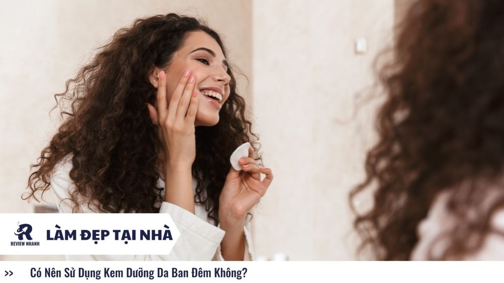 Có Nên Sử Dụng Kem Dưỡng Da Ban Đêm Không