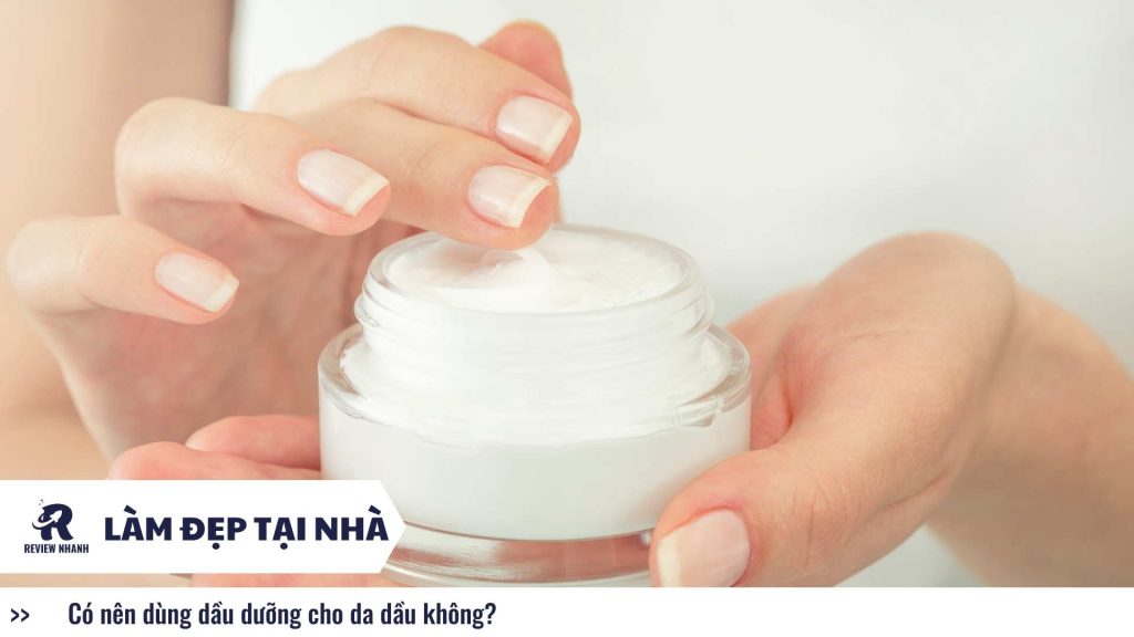 Có nên dùng dầu dưỡng cho da dầu không